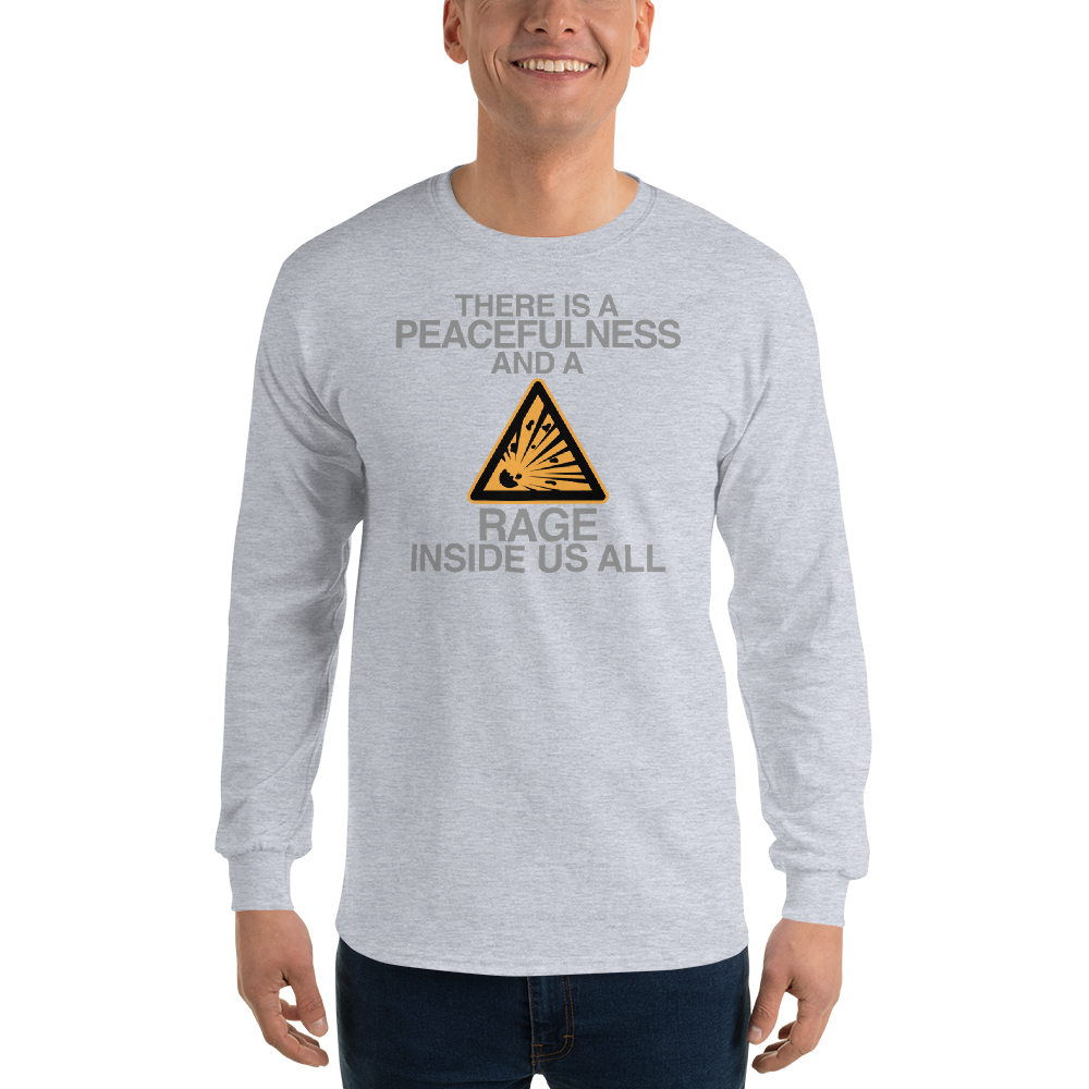 "There is a peacefulness and a rage inside us all" printed on a sport grey men's long sleeve shirt worn by a male