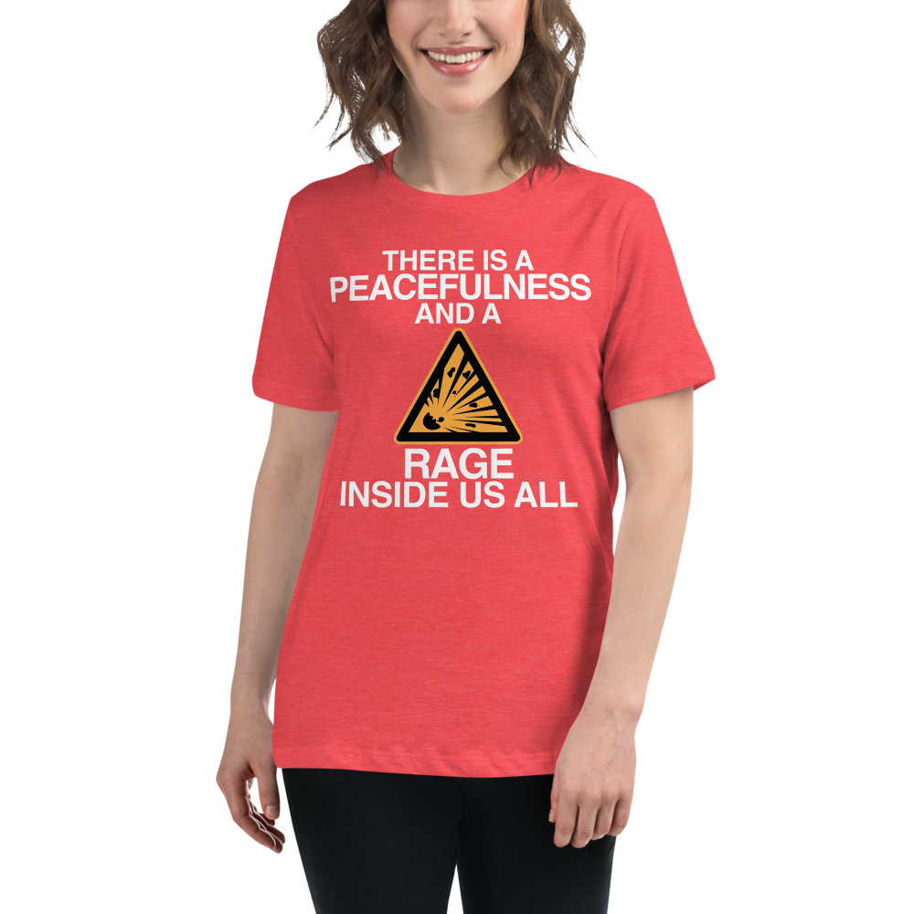 "There is a peacefulness and a rage inside us all" printed on a heather red women's relaxed t-shirt worn by a female