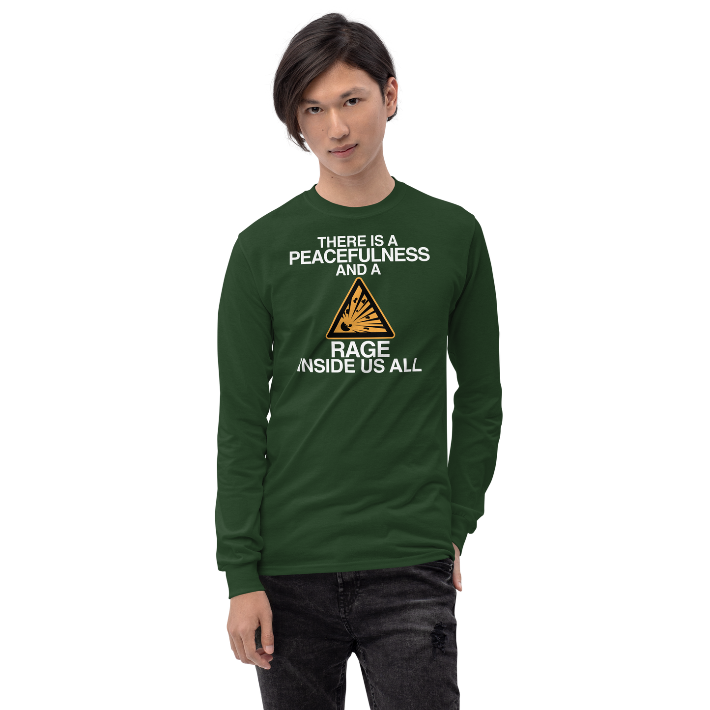 "There is a peacefulness and a rage inside us all" printed on a forest green men's long sleeve shirt worn by a male