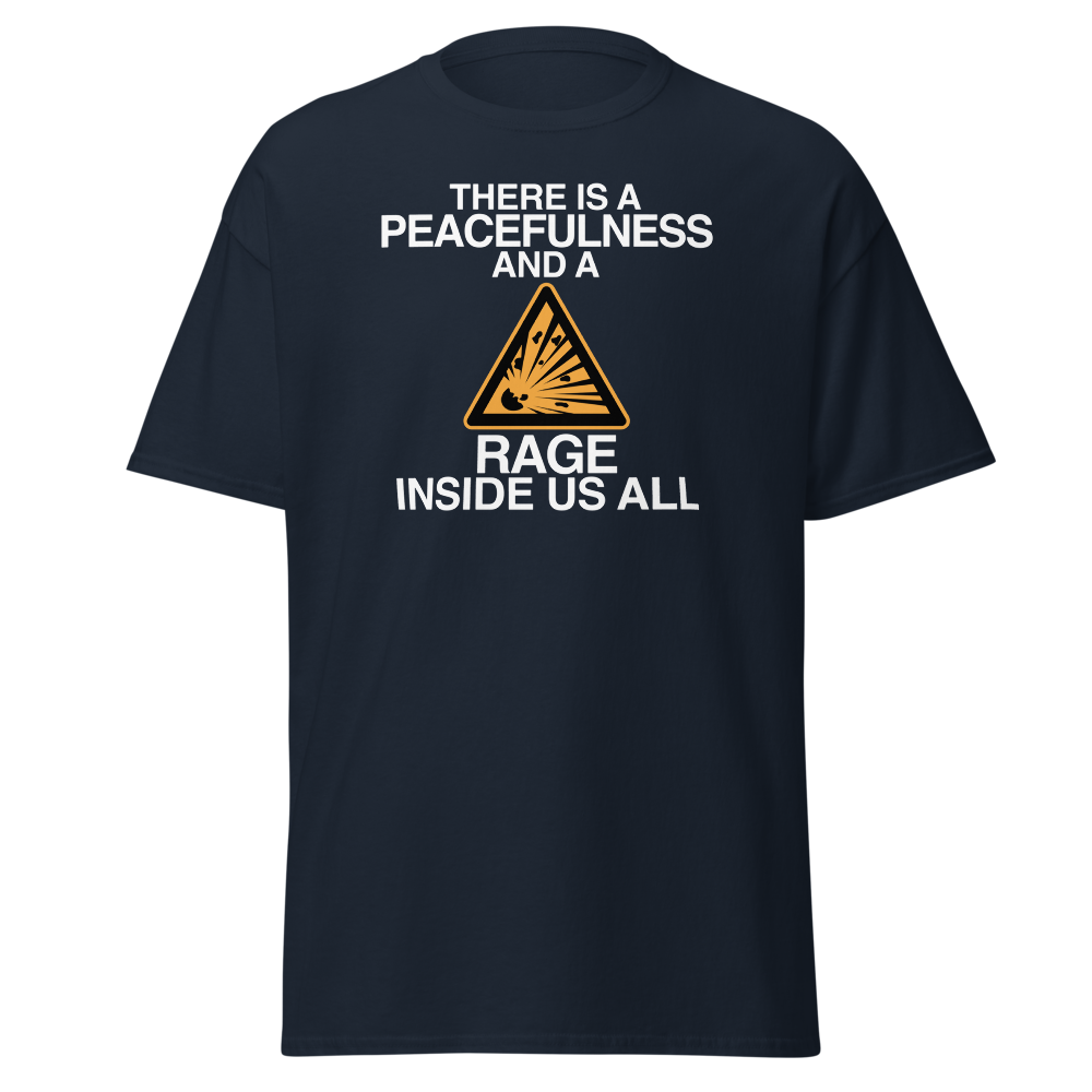 "There is a peacefulness and a rage inside us all" printed on a navy on an invisible body