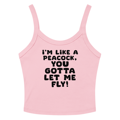 "I'm like a peacock, you gotta let me fly!" printed on a solid pink blend women's micro-rib tanktop laying on a flat surface amongst sunglasses and shorts