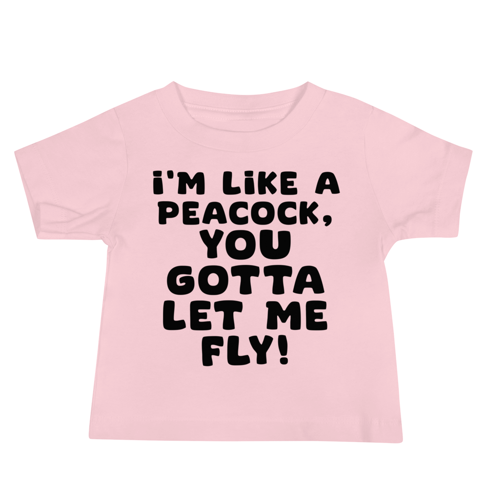 "I'm like a peacock, you gotta let me fly!" printed on a pink baby jersey short sleeve tee laying on a flat surface