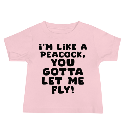 "I'm like a peacock, you gotta let me fly!" printed on a pink baby jersey short sleeve tee laying on a flat surface