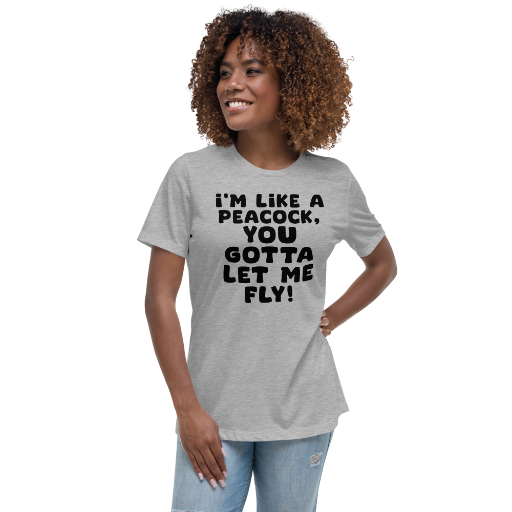 "I'm like a peacock, you gotta let me fly!" printed on a athletic heather women's relaxed t-shirt worn by a female