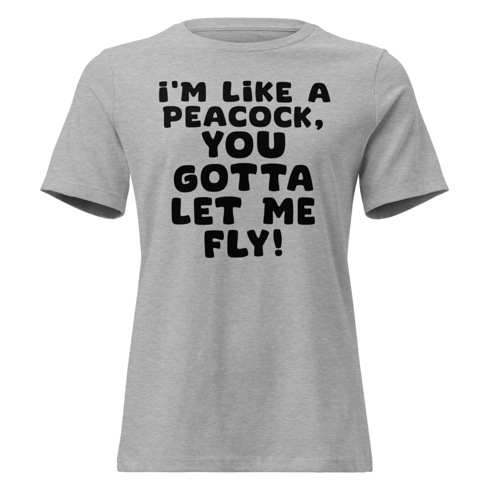 "I'm like a peacock, you gotta let me fly!" printed on a athletic heather on an invisible / simulated body