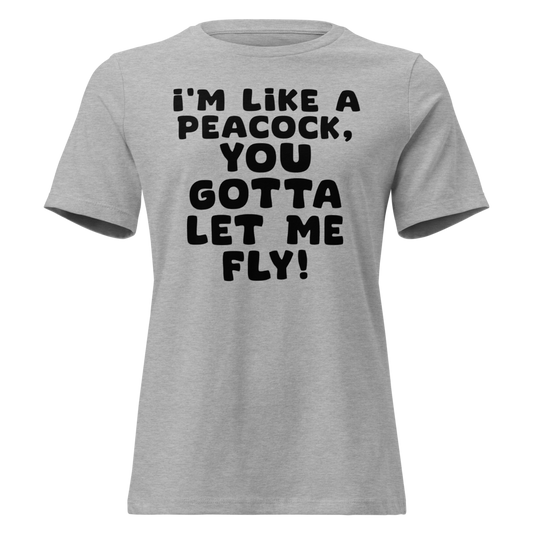 "I'm like a peacock, you gotta let me fly!" printed on a athletic heather on an invisible / simulated body