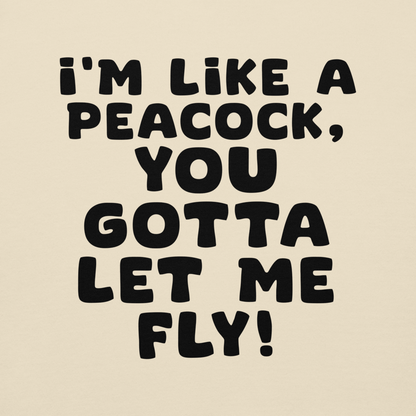 "I'm like a peacock, you gotta let me fly!" printed on a bone background