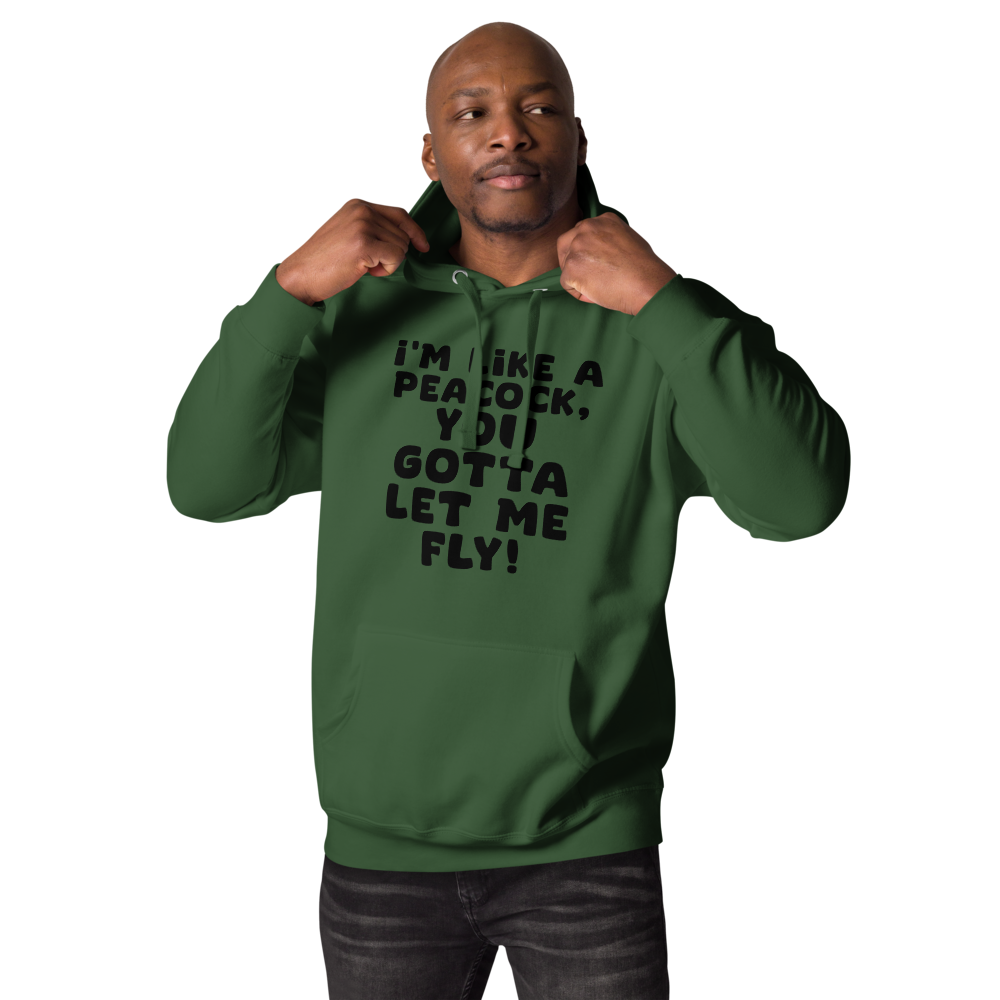"I'm like a peacock, you gotta let me fly!" printed on a forest green unisex hoodie worn by a male