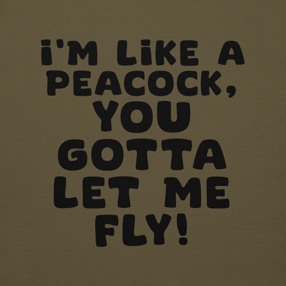 "I'm like a peacock, you gotta let me fly!" printed on a military green background
