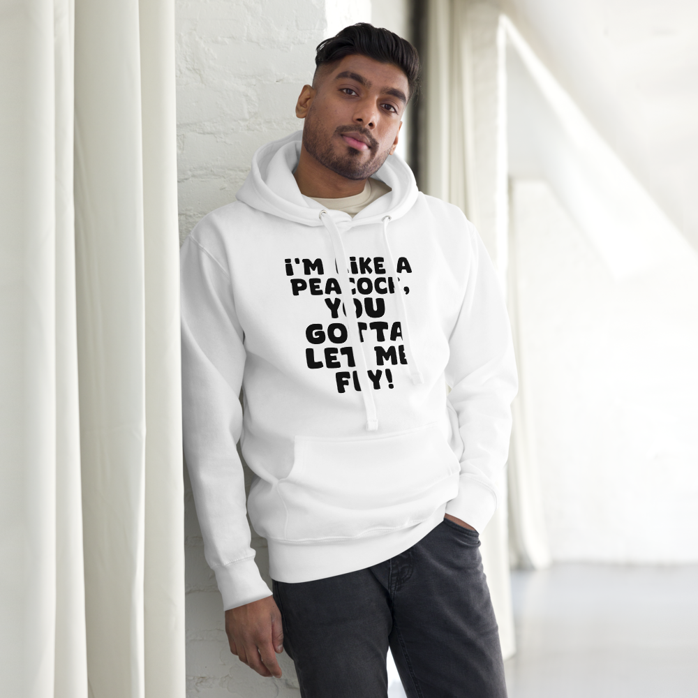 "I'm like a peacock, you gotta let me fly!" printed on a white unisex hoodie worn by a male