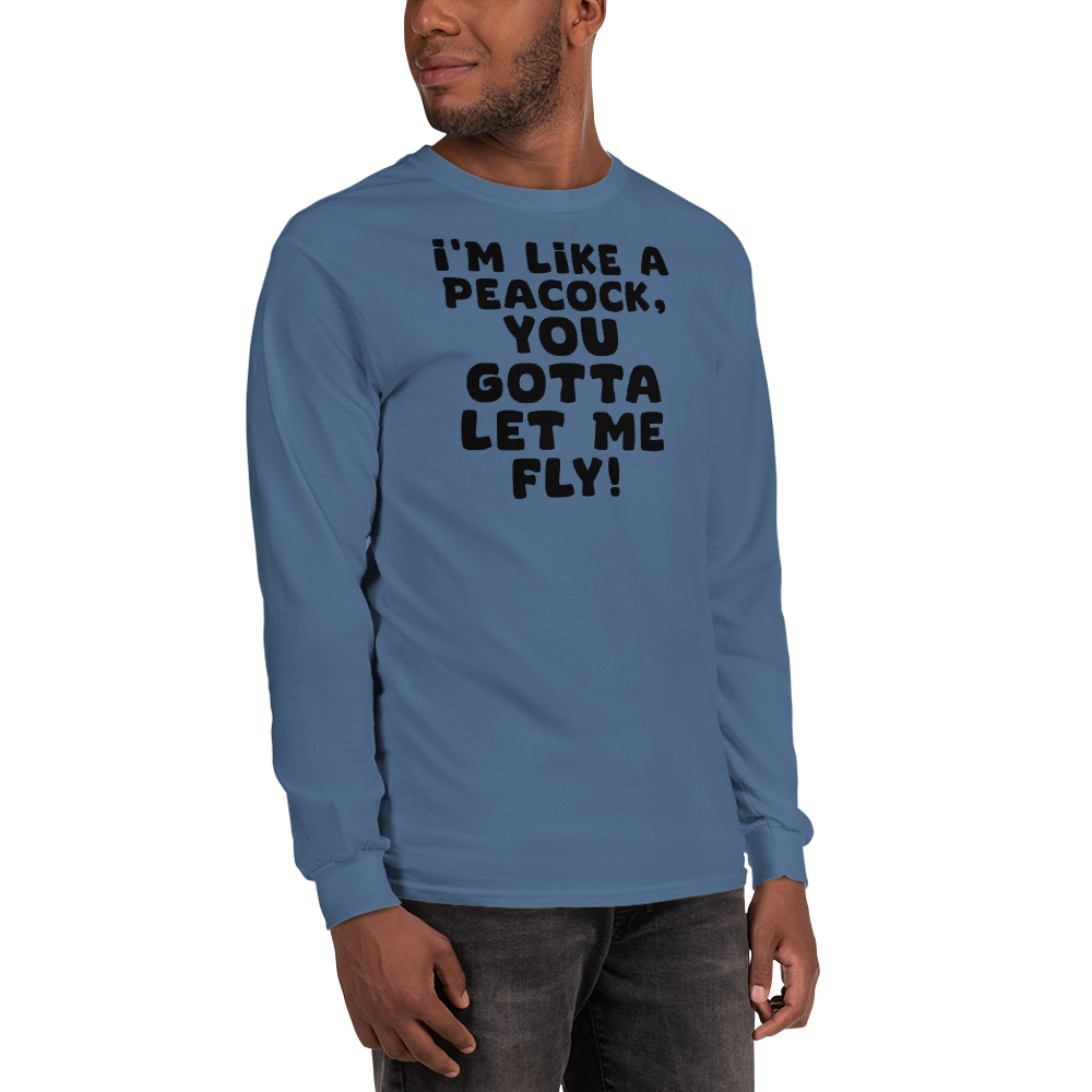 "I'm like a peacock, you gotta let me fly!" printed on a indigo blue men's long sleeve shirt worn by a male
