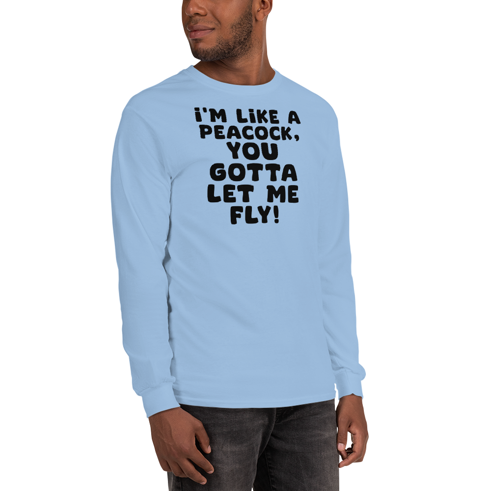 "I'm like a peacock, you gotta let me fly!" printed on a light blue men's long sleeve shirt worn by a male