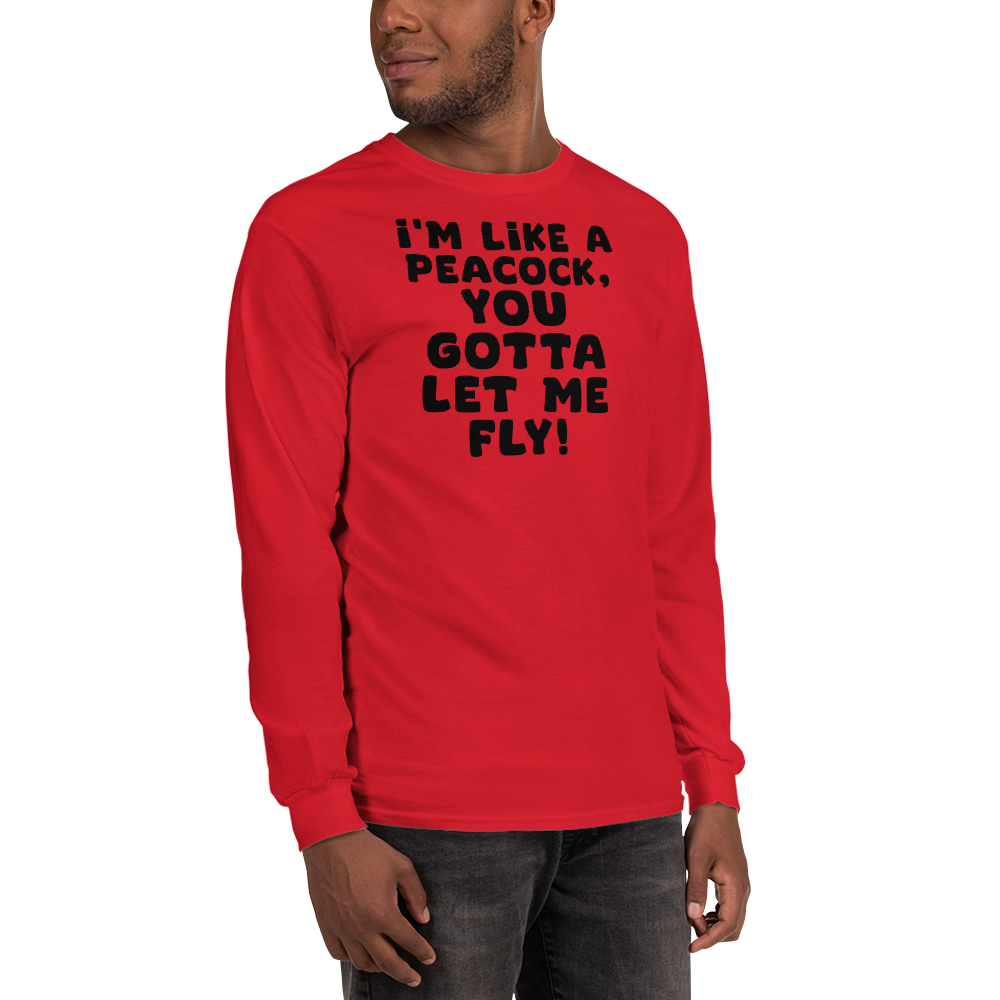 "I'm like a peacock, you gotta let me fly!" printed on a red men's long sleeve shirt worn by a male