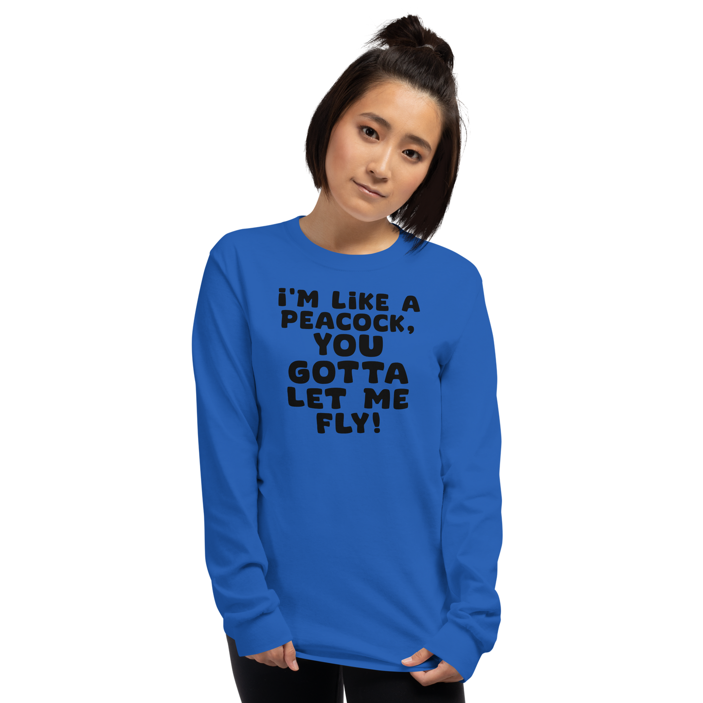 "I'm like a peacock, you gotta let me fly!" printed on a royal men's long sleeve shirt worn by a female