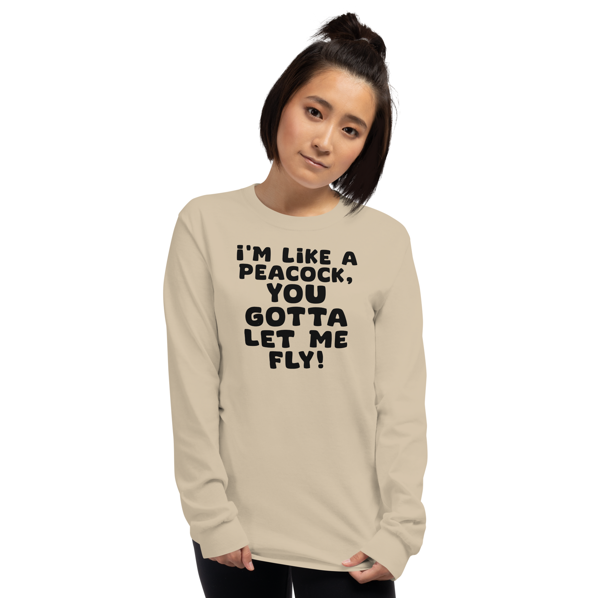 "I'm like a peacock, you gotta let me fly!" printed on a sand men's long sleeve shirt worn by a female