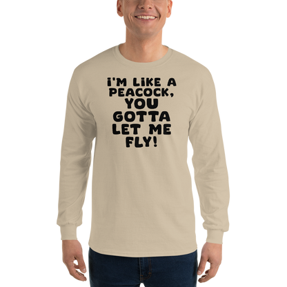 "I'm like a peacock, you gotta let me fly!" printed on a sand men's long sleeve shirt worn by a male