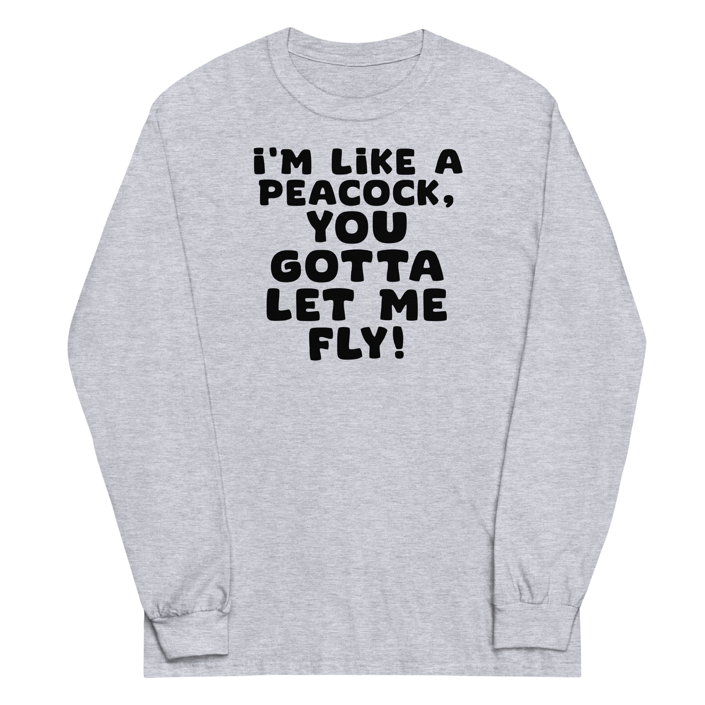"I'm like a peacock, you gotta let me fly!" printed on a sport grey men's long sleeve shirt laying on a flat surface