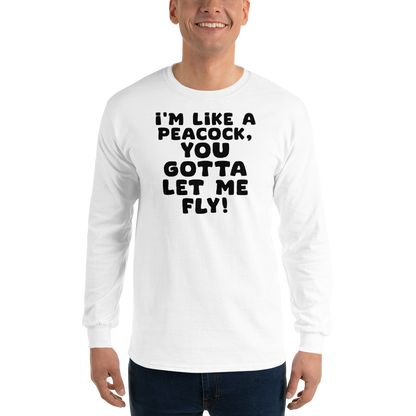"I'm like a peacock, you gotta let me fly!" printed on a white men's long sleeve shirt worn by a male