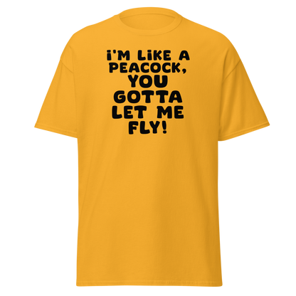 "I'm like a peacock, you gotta let me fly!" printed on a gold on an invisible body