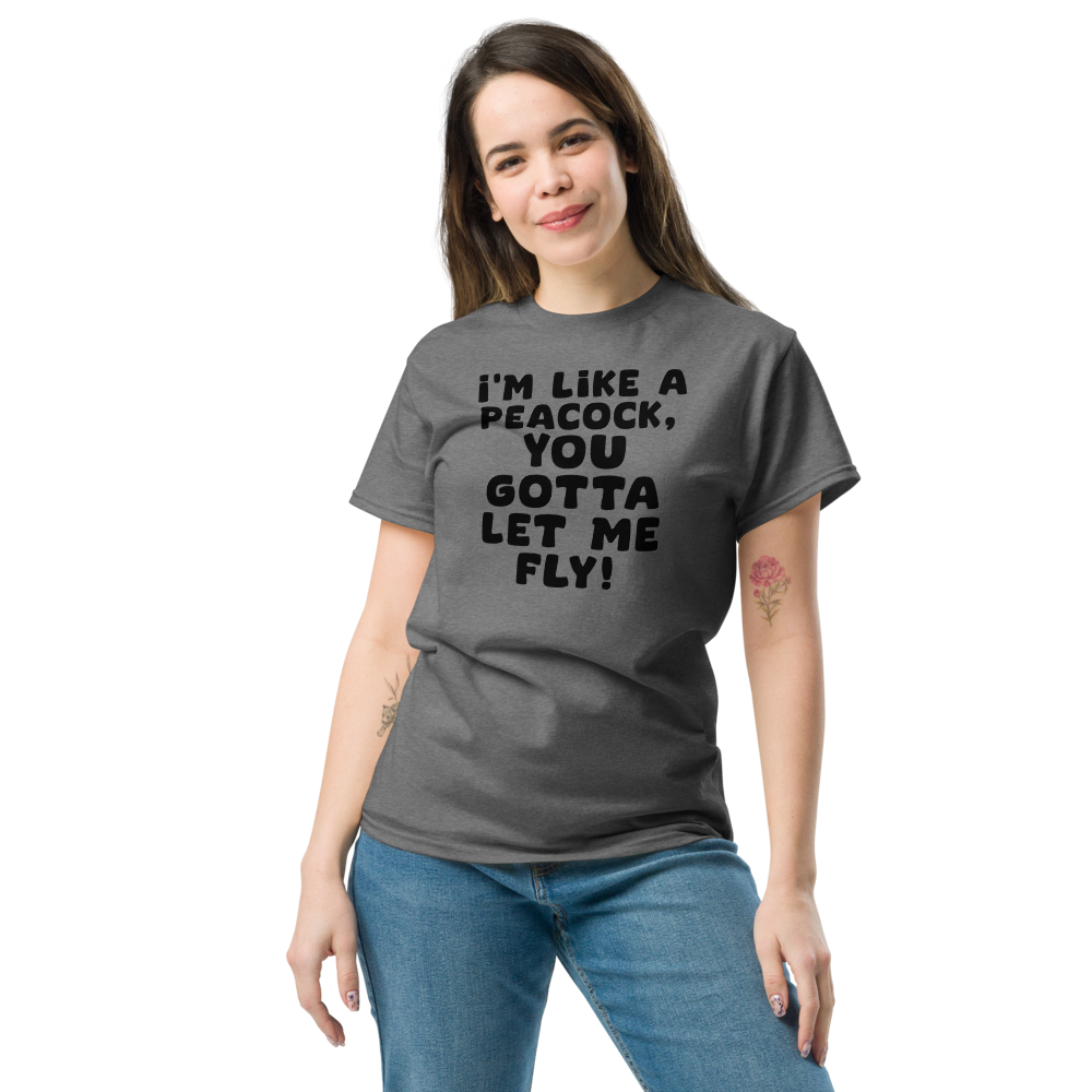 "I'm like a peacock, you gotta let me fly!" printed on a graphite heather unisex classic tee worn by a female