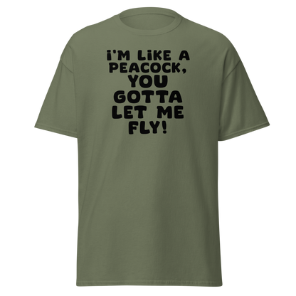 "I'm like a peacock, you gotta let me fly!" printed on a military green on an invisible body