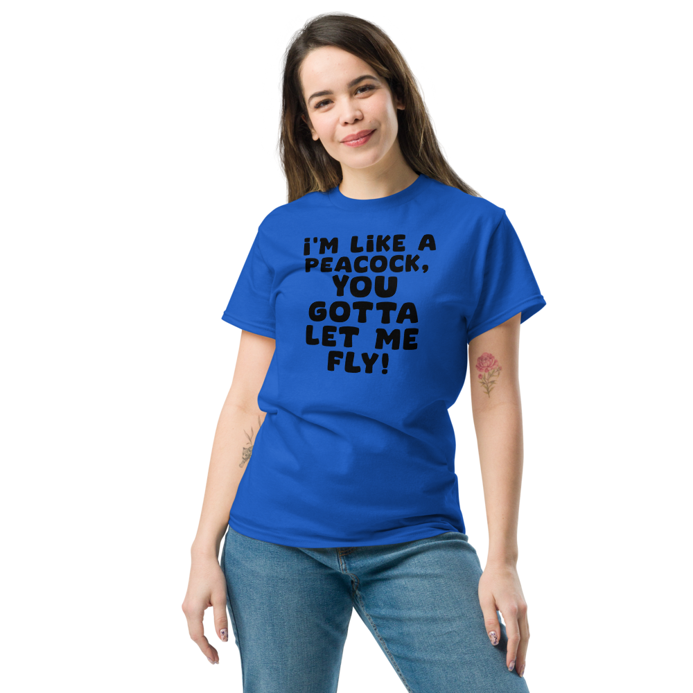 "I'm like a peacock, you gotta let me fly!" printed on a royal unisex classic tee worn by a female