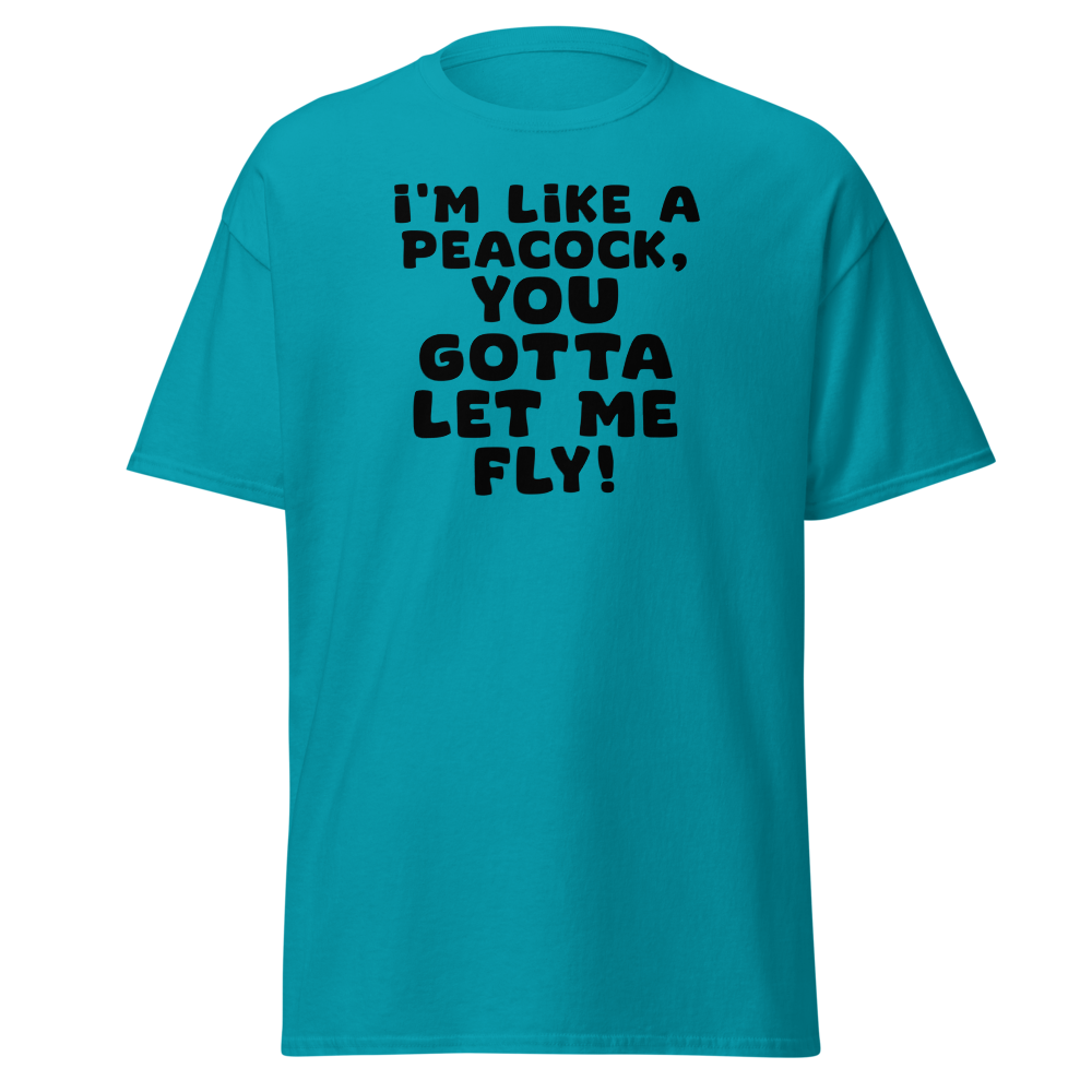 "I'm like a peacock, you gotta let me fly!" printed on a tropical blue on an invisible body
