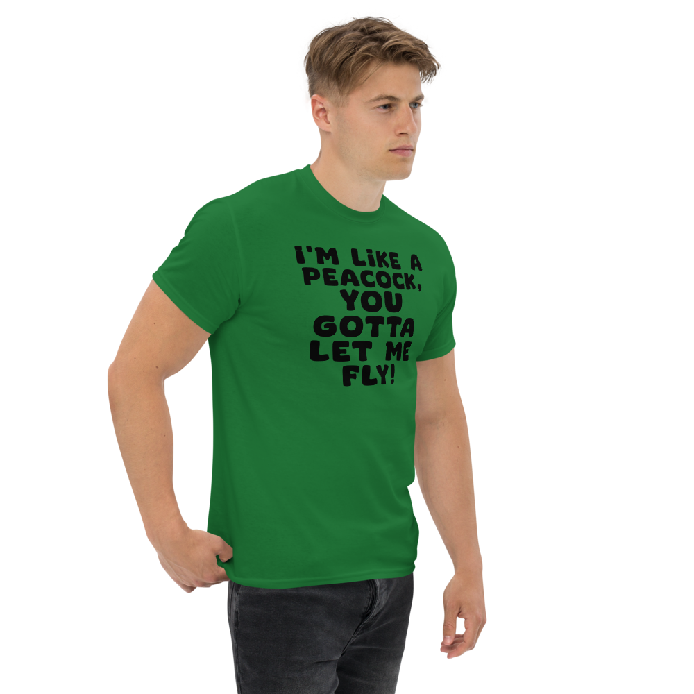 "I'm like a peacock, you gotta let me fly!" printed on a turf green unisex classic tee worn by a male
