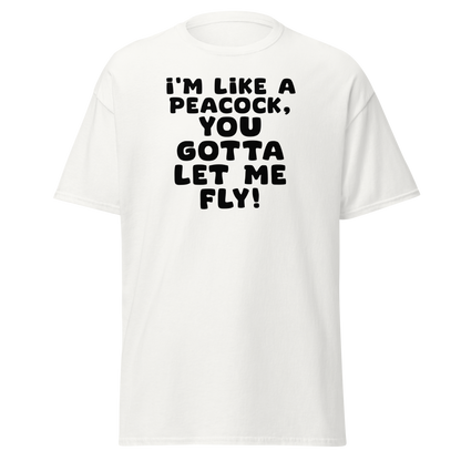 "I'm like a peacock, you gotta let me fly!" printed on a white on an invisible body