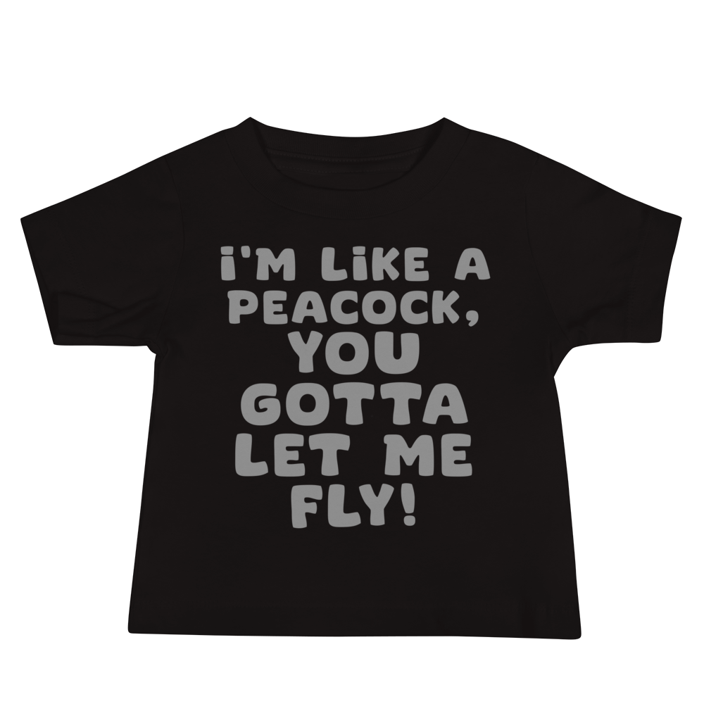 "I'm like a peacock, you gotta let me fly!" printed on a black baby jersey short sleeve tee laying on a flat surface