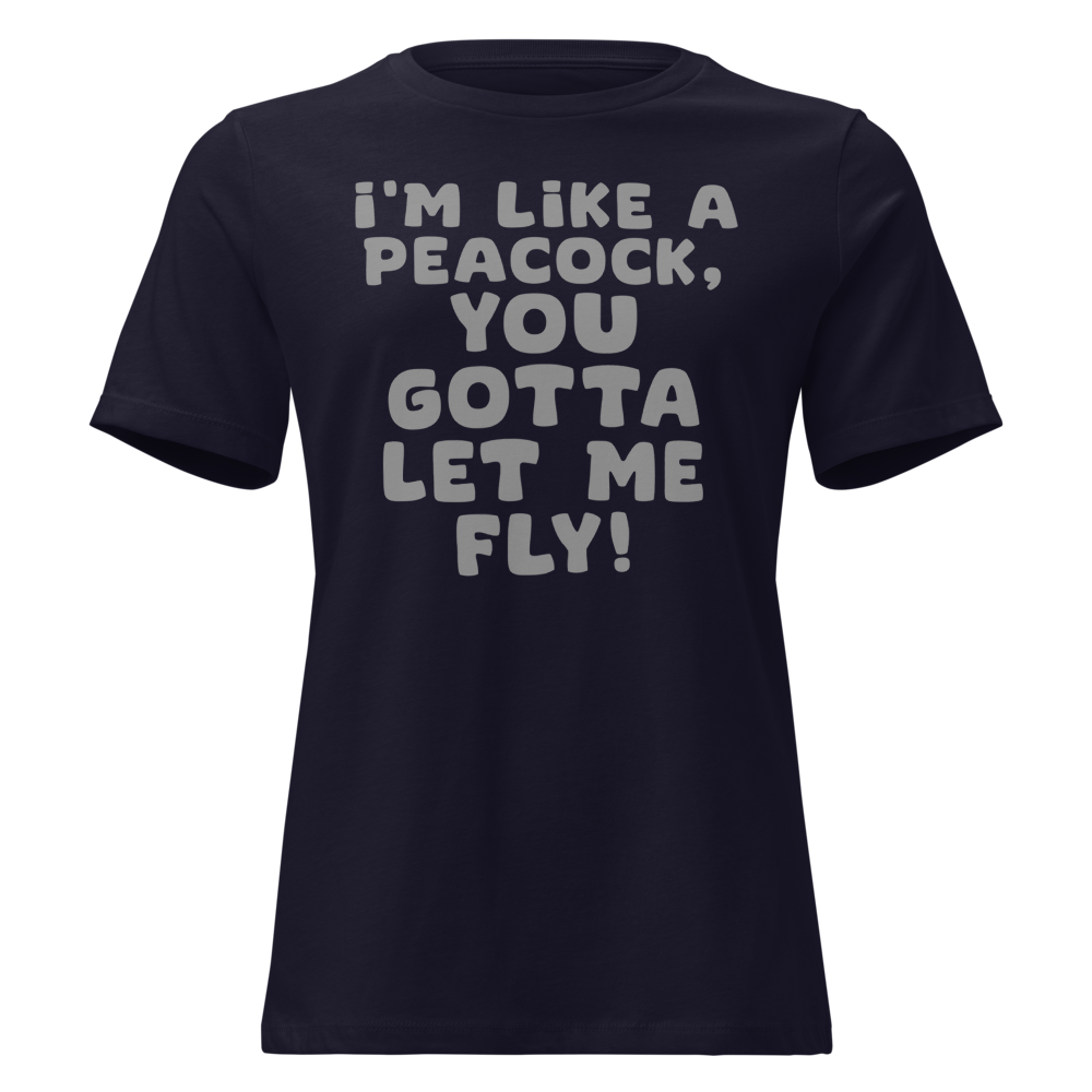 "I'm like a peacock, you gotta let me fly!" printed on a navy on an invisible / simulated body
