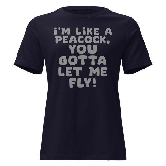 "I'm like a peacock, you gotta let me fly!" printed on a navy on an invisible / simulated body