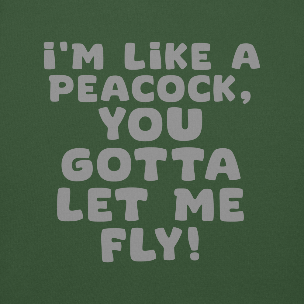 "I'm like a peacock, you gotta let me fly!" printed on a forest green background
