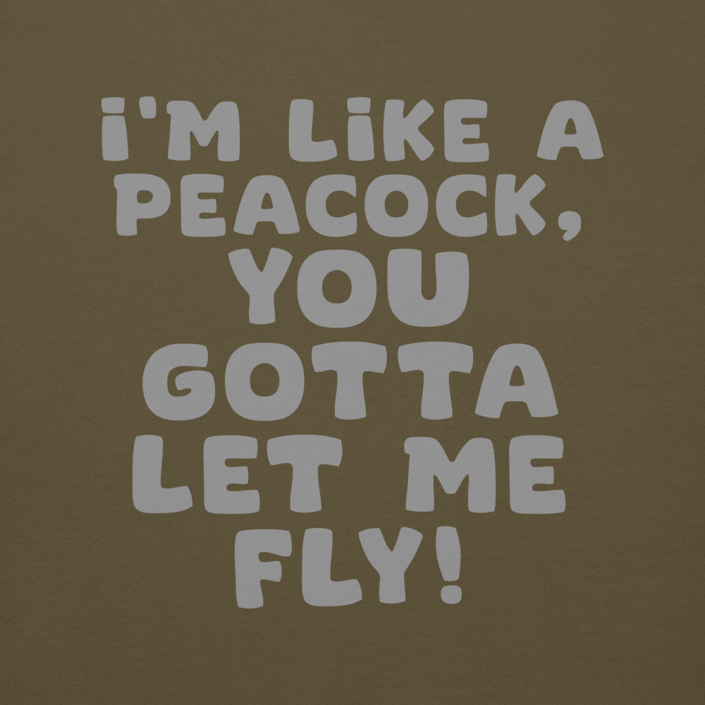 "I'm like a peacock, you gotta let me fly!" printed on a military green background