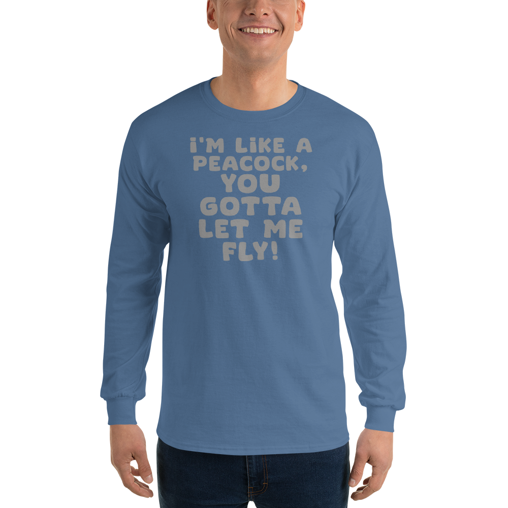"I'm like a peacock, you gotta let me fly!" printed on a indigo blue men's long sleeve shirt worn by a male