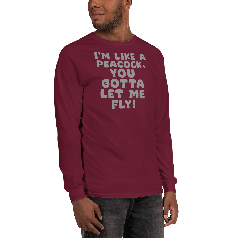 "I'm like a peacock, you gotta let me fly!" printed on a maroon men's long sleeve shirt worn by a male