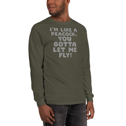"I'm like a peacock, you gotta let me fly!" printed on a military green men's long sleeve shirt worn by a male