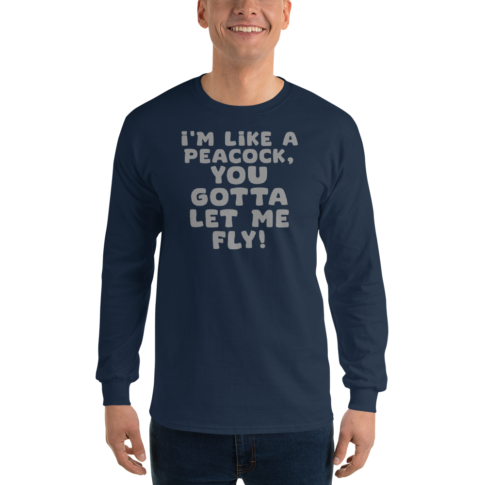 "I'm like a peacock, you gotta let me fly!" printed on a navy men's long sleeve shirt worn by a male