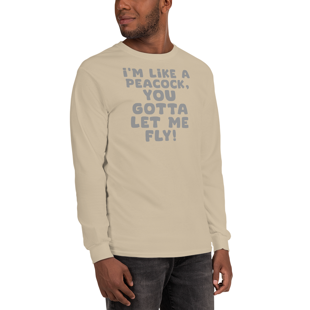 "I'm like a peacock, you gotta let me fly!" printed on a sand men's long sleeve shirt worn by a male