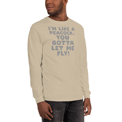 "I'm like a peacock, you gotta let me fly!" printed on a sand men's long sleeve shirt worn by a male