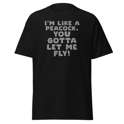 "I'm like a peacock, you gotta let me fly!" printed on a black on an invisible body