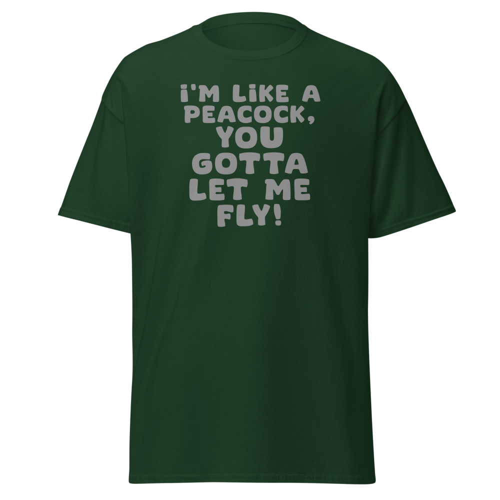 "I'm like a peacock, you gotta let me fly!" printed on a forest green on an invisible body