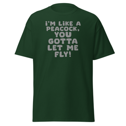 "I'm like a peacock, you gotta let me fly!" printed on a forest green on an invisible body