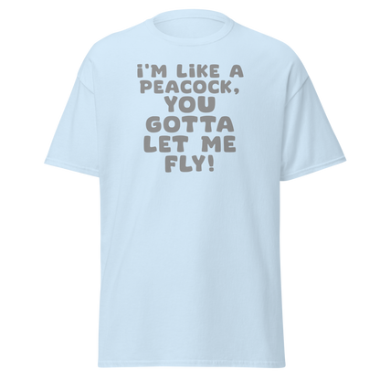 "I'm like a peacock, you gotta let me fly!" printed on a light blue on an invisible body