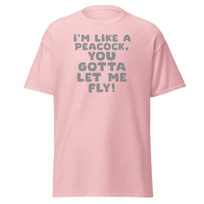 "I'm like a peacock, you gotta let me fly!" printed on a light pink on an invisible body