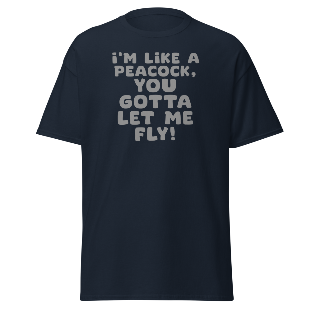 "I'm like a peacock, you gotta let me fly!" printed on a navy on an invisible body