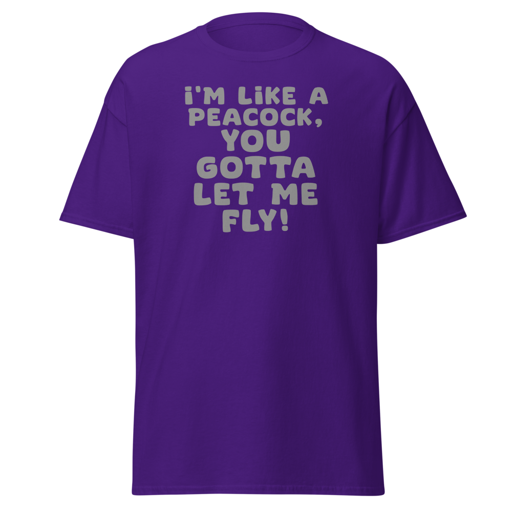 "I'm like a peacock, you gotta let me fly!" printed on a purple on an invisible body