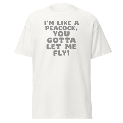 "I'm like a peacock, you gotta let me fly!" printed on a white on an invisible body