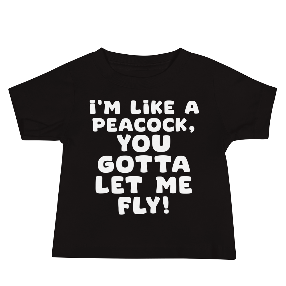 "I'm like a peacock, you gotta let me fly!" printed on a black baby jersey short sleeve tee laying on a flat surface