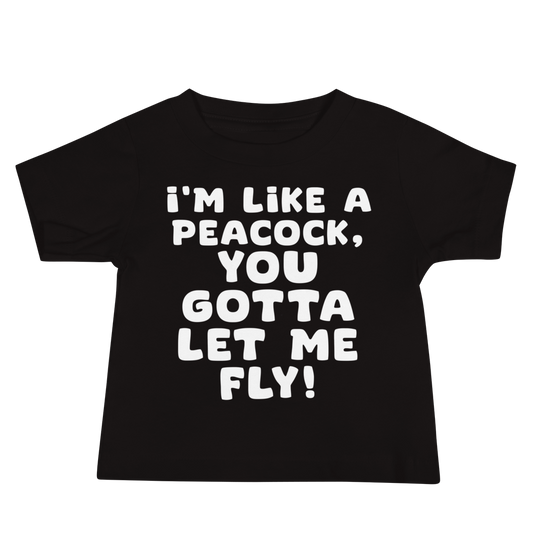 "I'm like a peacock, you gotta let me fly!" printed on a black baby jersey short sleeve tee laying on a flat surface